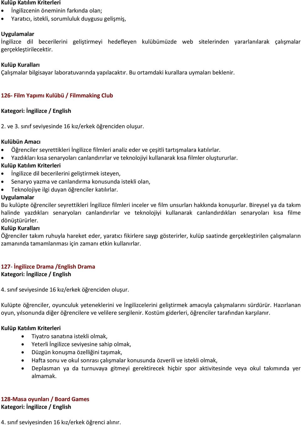 sınıf seviyesinde 16 kız/erkek öğrenciden oluşur. Öğrenciler seyrettikleri İngilizce filmleri analiz eder ve çeşitli tartışmalara katılırlar.