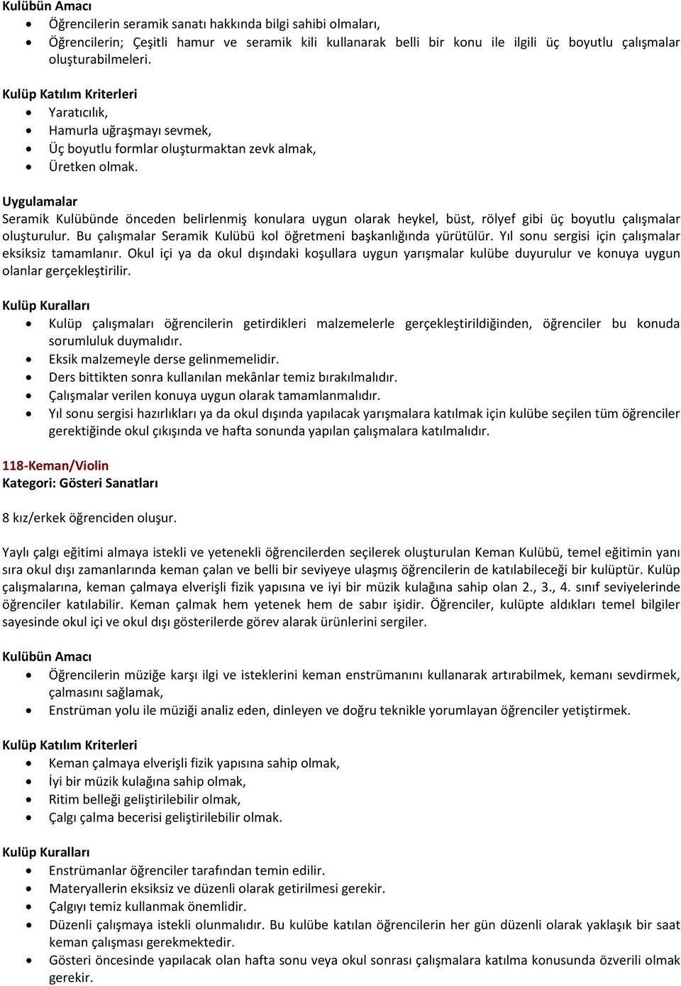 Seramik Kulübünde önceden belirlenmiş konulara uygun olarak heykel, büst, rölyef gibi üç boyutlu çalışmalar oluşturulur. Bu çalışmalar Seramik Kulübü kol öğretmeni başkanlığında yürütülür.