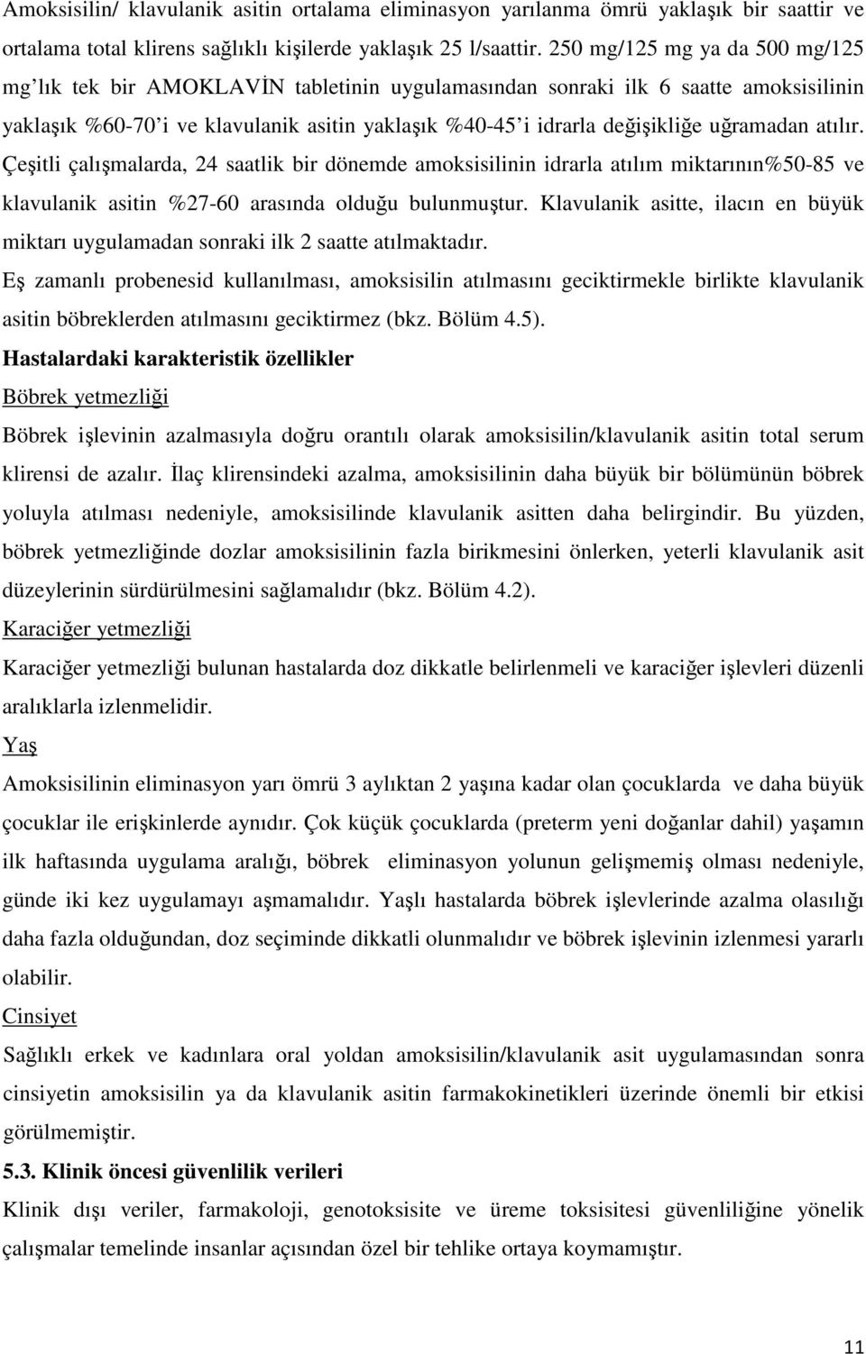 uğramadan atılır. Çeşitli çalışmalarda, 24 saatlik bir dönemde amoksisilinin idrarla atılım miktarının%50-85 ve klavulanik asitin %27-60 arasında olduğu bulunmuştur.