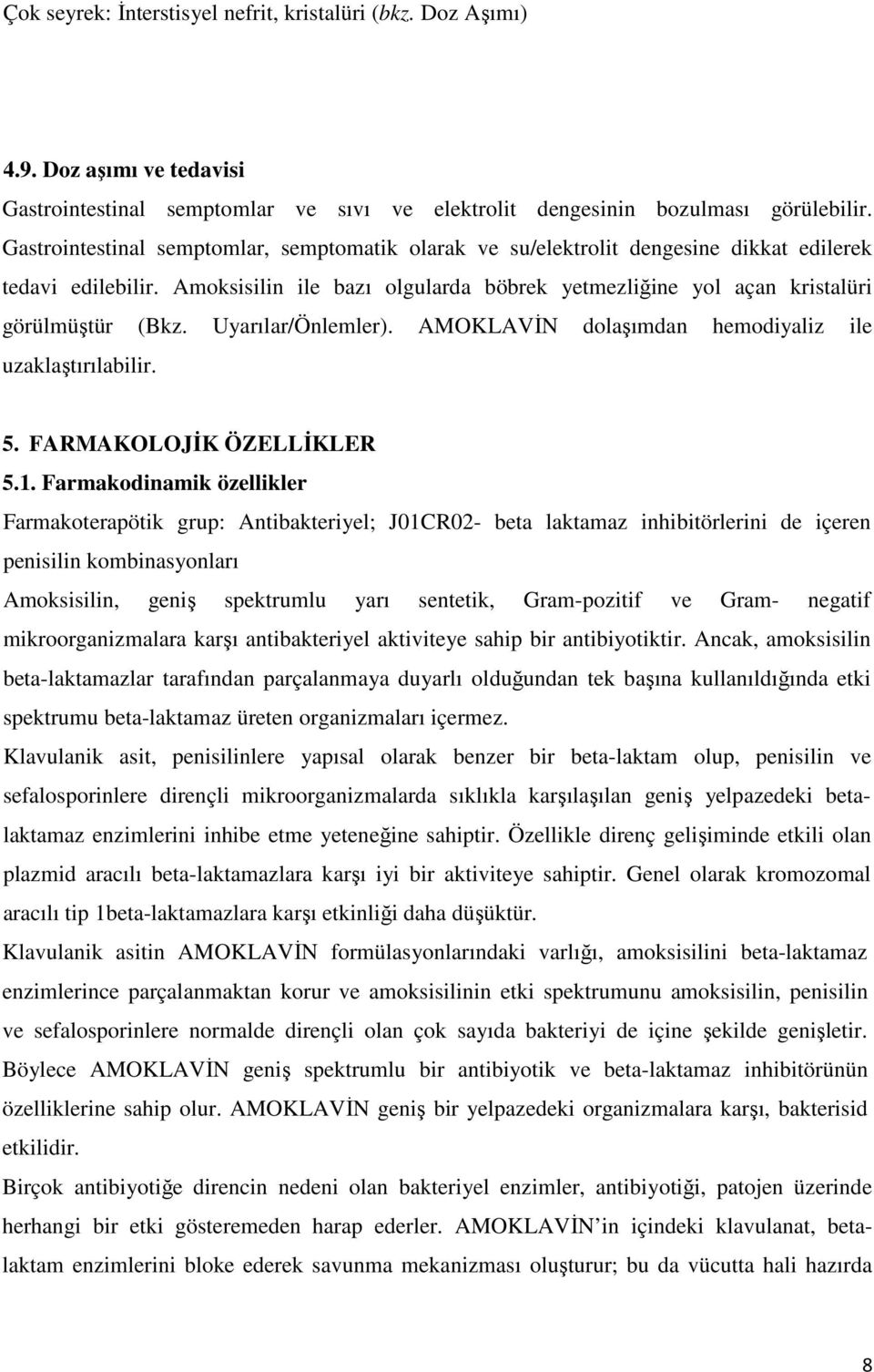 Uyarılar/Önlemler). AMOKLAVİN dolaşımdan hemodiyaliz ile uzaklaştırılabilir. 5. FARMAKOLOJİK ÖZELLİKLER 5.1.