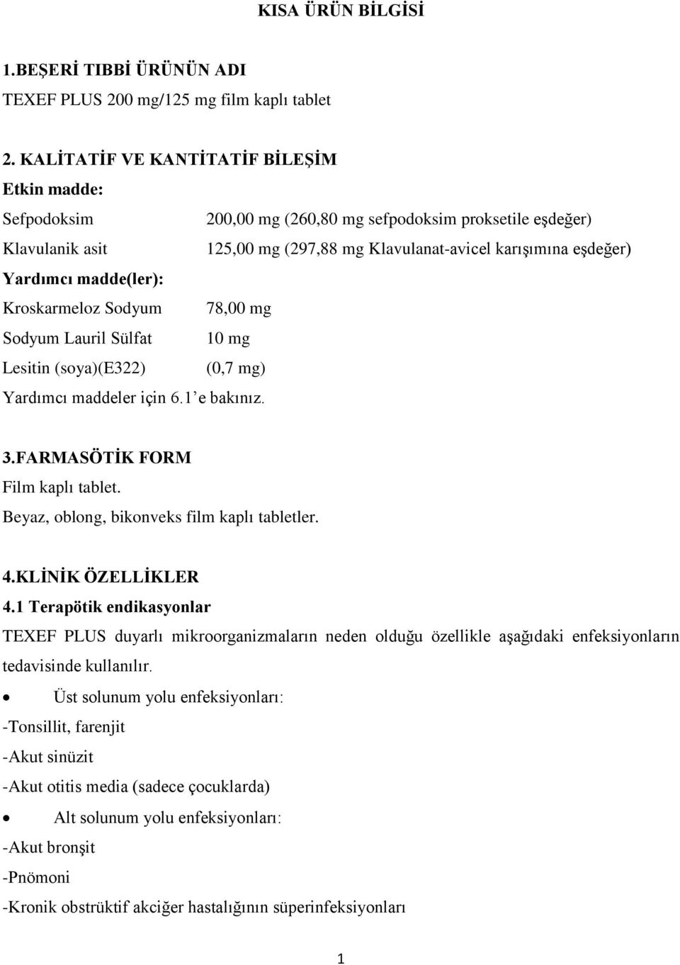 madde(ler): Kroskarmeloz Sodyum 78,00 mg Sodyum Lauril Sülfat 10 mg Lesitin (soya)(e322) (0,7 mg) Yardımcı maddeler için 6.1 e bakınız. 3.FARMASÖTİK FORM Film kaplı tablet.