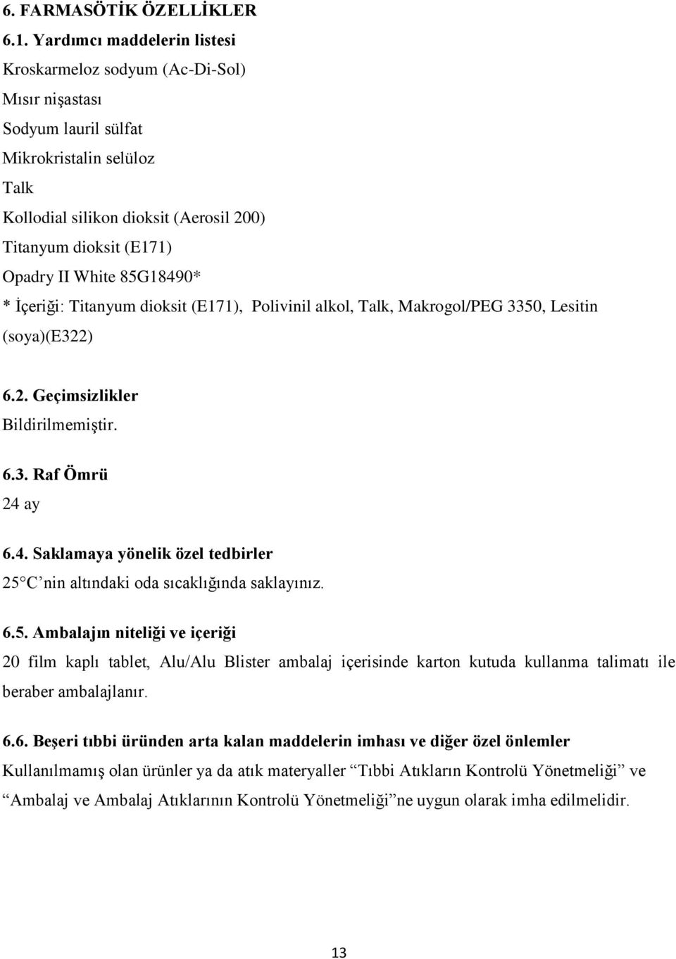 White 85G18490* * İçeriği: Titanyum dioksit (E171), Polivinil alkol, Talk, Makrogol/PEG 3350, Lesitin (soya)(e322) 6.2. Geçimsizlikler Bildirilmemiştir. 6.3. Raf Ömrü 24 ay 6.4. Saklamaya yönelik özel tedbirler 25 C nin altındaki oda sıcaklığında saklayınız.