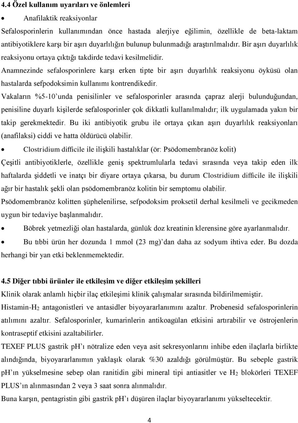 Anamnezinde sefalosporinlere karşı erken tipte bir aşırı duyarlılık reaksiyonu öyküsü olan hastalarda sefpodoksimin kullanımı kontrendikedir.