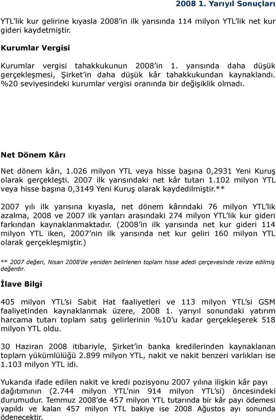 026 milyon YTL veya hisse başına 0,2931 Yeni Kuruş olarak gerçekleşti. 2007 ilk yarısındaki net kâr tutarı 1.102 milyon YTL veya hisse başına 0,3149 Yeni Kuruş olarak kaydedilmiştir.