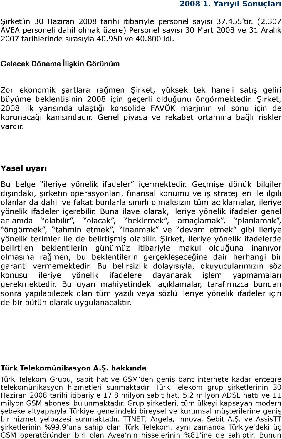 Şirket, 2008 ilk yarısında ulaştığı konsolide FAVÖK marjının yıl sonu için de korunacağı kanısındadır. Genel piyasa ve rekabet ortamına bağlı riskler vardır.