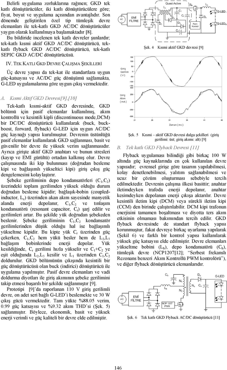 Bu bildiride incelenen tek katlı devreler şunlardır; tek-katlı kısmi aktif GKD AC/DC dönüştürücü, tekkatlı flyback GKD AC/DC dönüştürücü, tek-katlı SEPIC GKD AC/DC dönüştürücüsü. Şek.