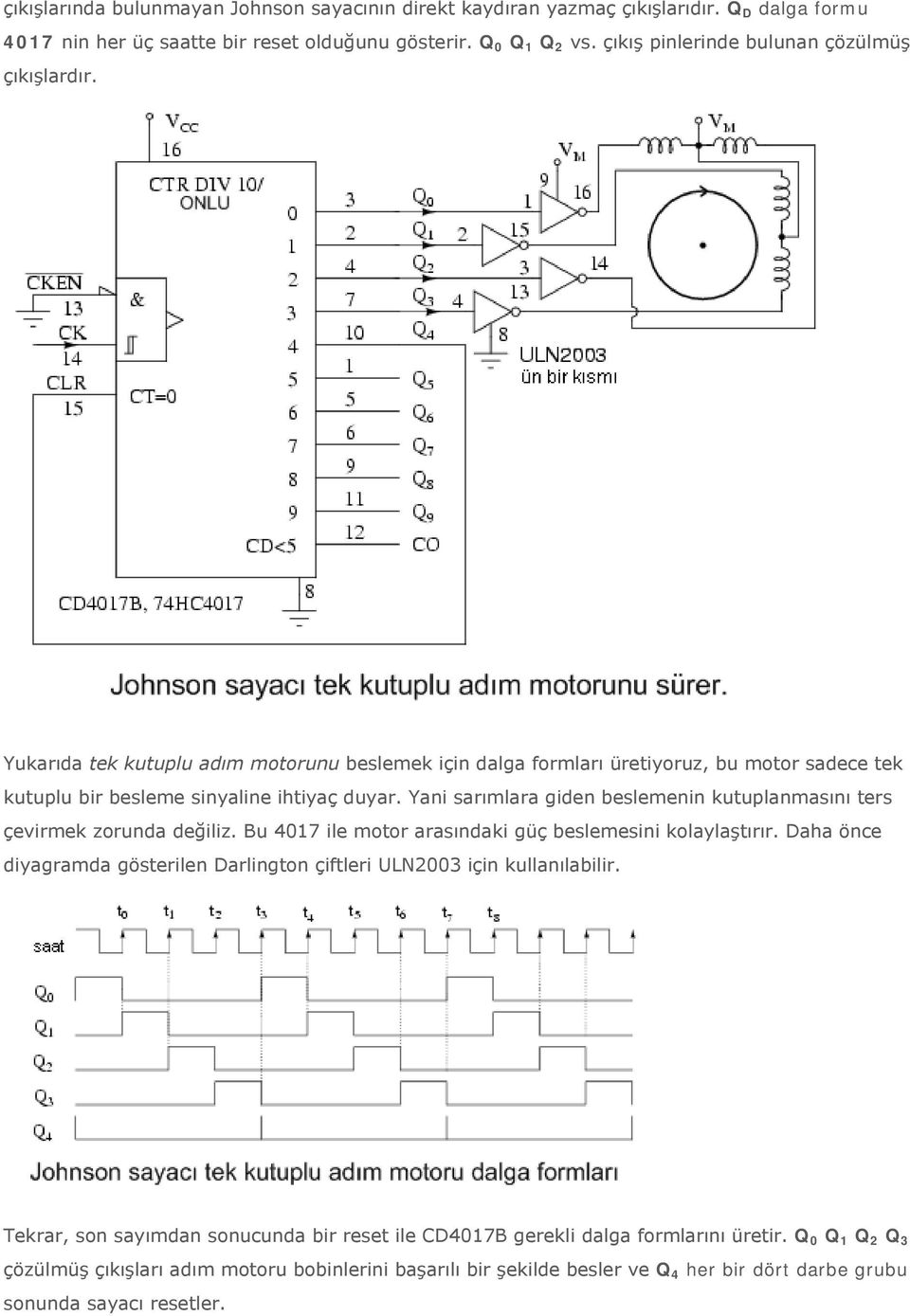 Yani sarımlara giden beslemenin kutuplanmasını ters çevirmek zorunda değiliz. Bu 4017 ile motor arasındaki güç beslemesini kolaylaştırır.