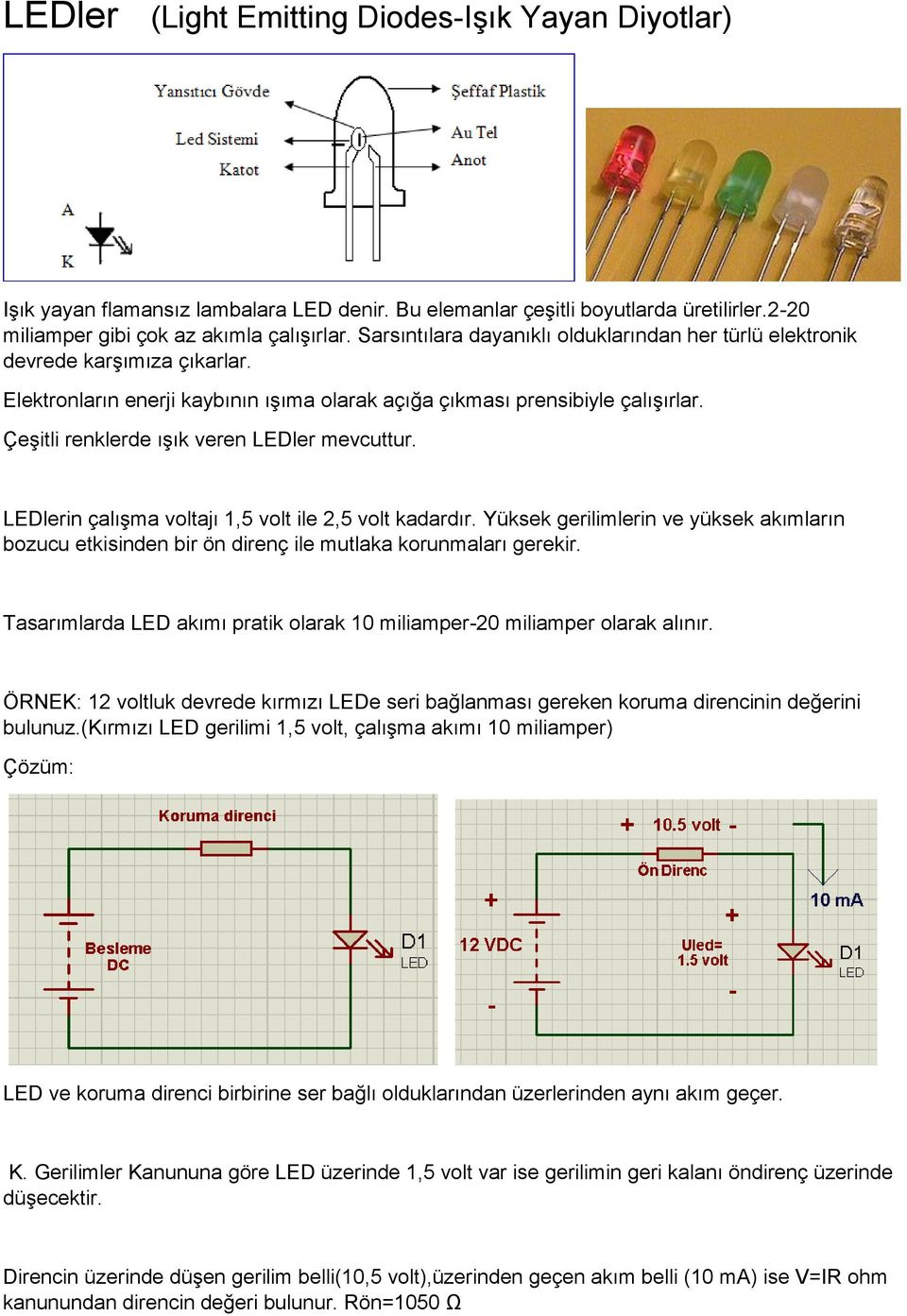 Çeşitli renklerde ışık veren LEDler mevcuttur. LEDlerin çalışma voltajı 1,5 volt ile 2,5 volt kadardır.