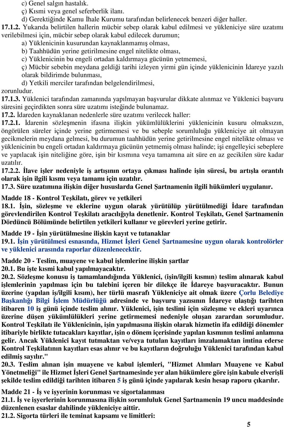 olması, b) Taahhüdün yerine getirilmesine engel nitelikte olması, c) Yüklenicinin bu engeli ortadan kaldırmaya gücünün yetmemesi, ç) Mücbir sebebin meydana geldiği tarihi izleyen yirmi gün içinde