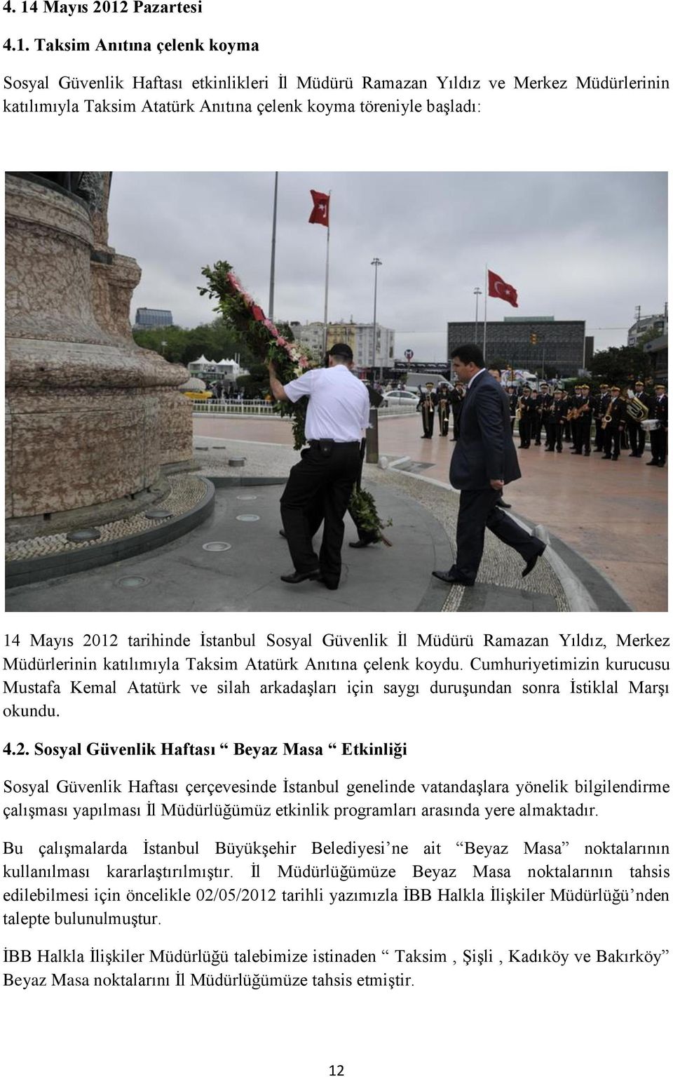 Cumhuriyetimizin kurucusu Mustafa Kemal Atatürk ve silah arkadaşları için saygı duruşundan sonra İstiklal Marşı okundu. 4.2.