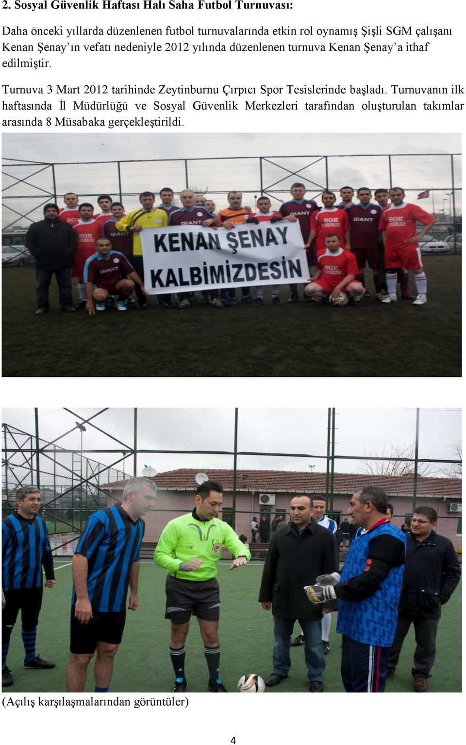 Turnuva 3 Mart 2012 tarihinde Zeytinburnu Çırpıcı Spor Tesislerinde başladı.