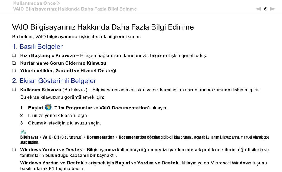 Ekran Gösterimli Belgeler Kullanım Kılavuzu (Bu kılavuz) Bilgisayarınızın özellikleri ve sık karşılaşılan sorunların çözümüne ilişkin bilgiler.