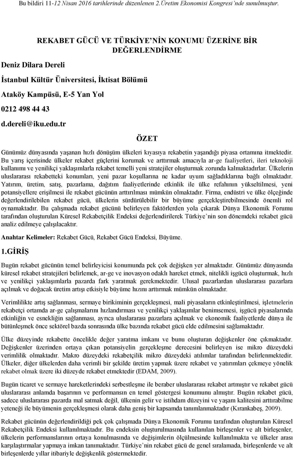 Bu yarış içerisinde ülkeler rekabet güçlerini korumak ve arttırmak amacıyla ar-ge faaliyetleri, ileri teknoloji kullanımı ve yenilikçi yaklaşımlarla rekabet temelli yeni stratejiler oluşturmak