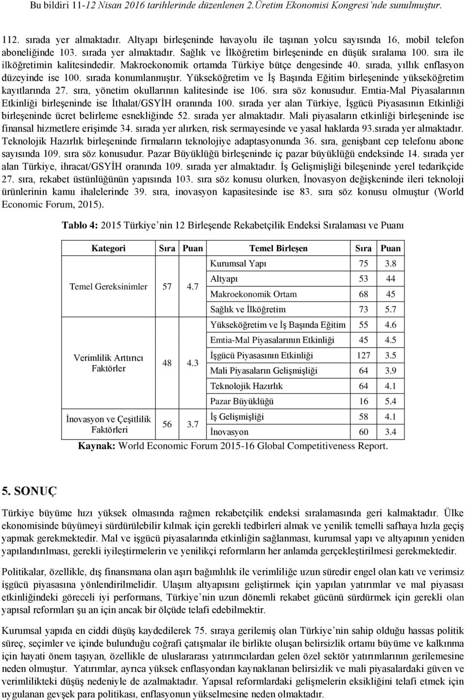 Yükseköğretim ve İş Başında Eğitim birleşeninde yükseköğretim kayıtlarında 27. sıra, yönetim okullarının kalitesinde ise 106. sıra söz konusudur.