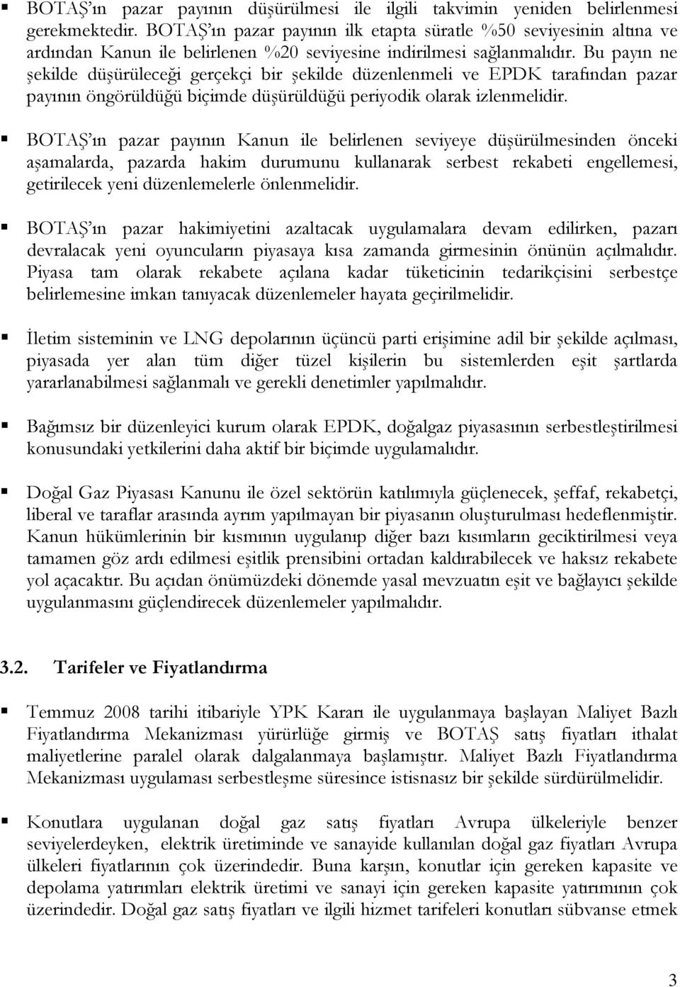 Bu payın ne şekilde düşürüleceği gerçekçi bir şekilde düzenlenmeli ve EPDK tarafından pazar payının öngörüldüğü biçimde düşürüldüğü periyodik olarak izlenmelidir.