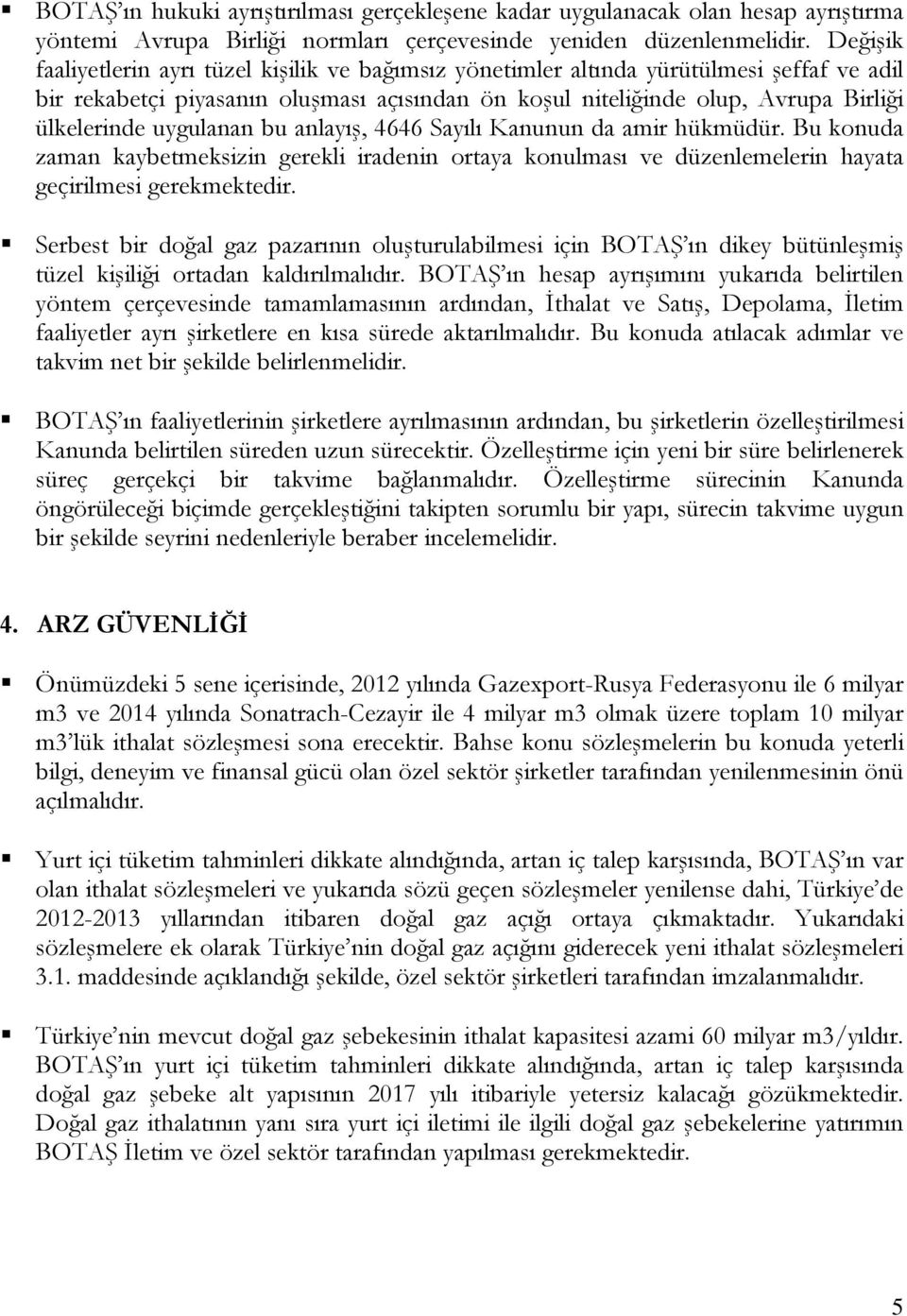 uygulanan bu anlayış, 4646 Sayılı Kanunun da amir hükmüdür. Bu konuda zaman kaybetmeksizin gerekli iradenin ortaya konulması ve düzenlemelerin hayata geçirilmesi gerekmektedir.