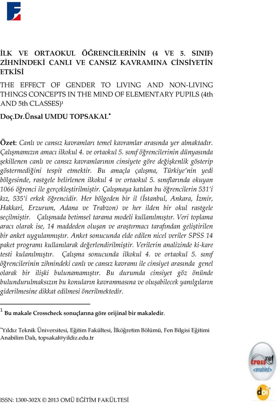 Ünsal UMDU TOPSAKAL Özet: Canlı ve cansız kavramları temel kavramlar arasında yer almaktadır. Çalışmamızın amacı ilkokul 4. ve ortaokul 5.