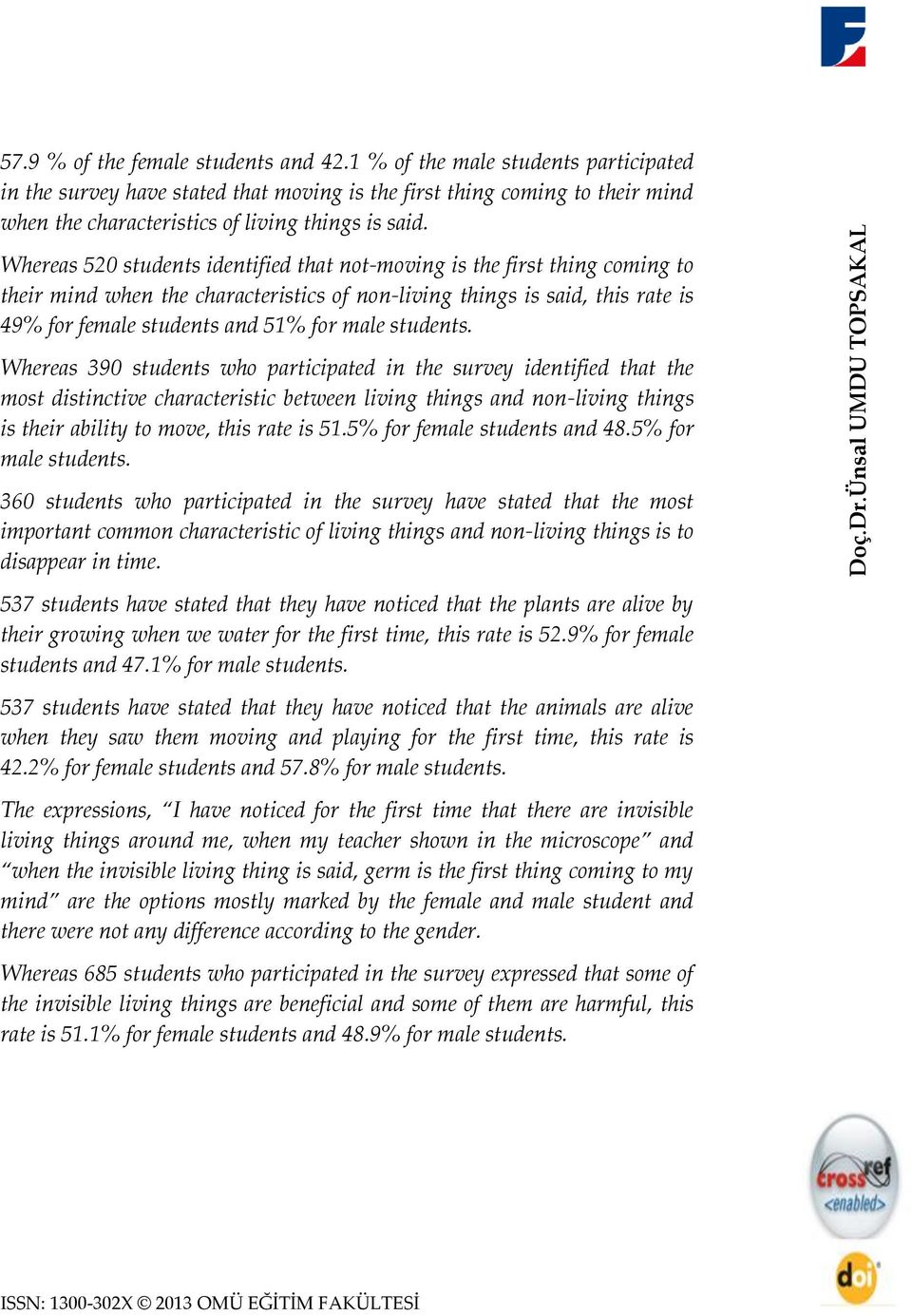 Whereas 520 students identified that not-moving is the first thing coming to their mind when the characteristics of non-living things is said, this rate is 49% for female students and 51% for male