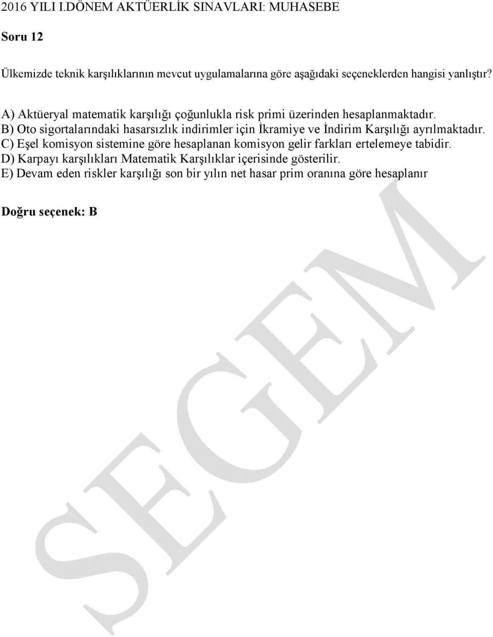 B) Oto sigortalarındaki hasarsızlık indirimler için İkramiye ve İndirim Karşılığı ayrılmaktadır.