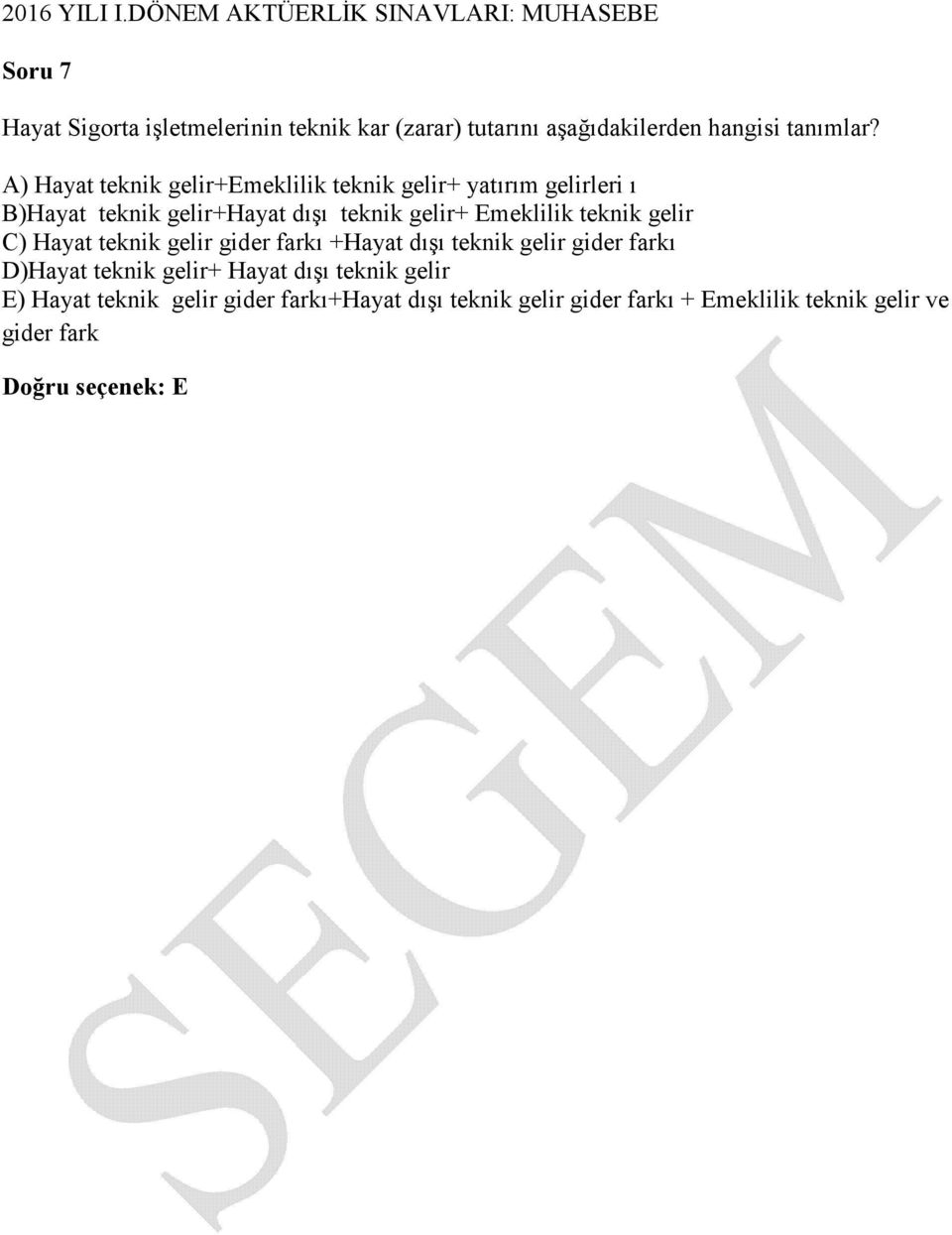 Emeklilik teknik gelir C) Hayat teknik gelir gider farkı +Hayat dışı teknik gelir gider farkı D)Hayat teknik gelir+