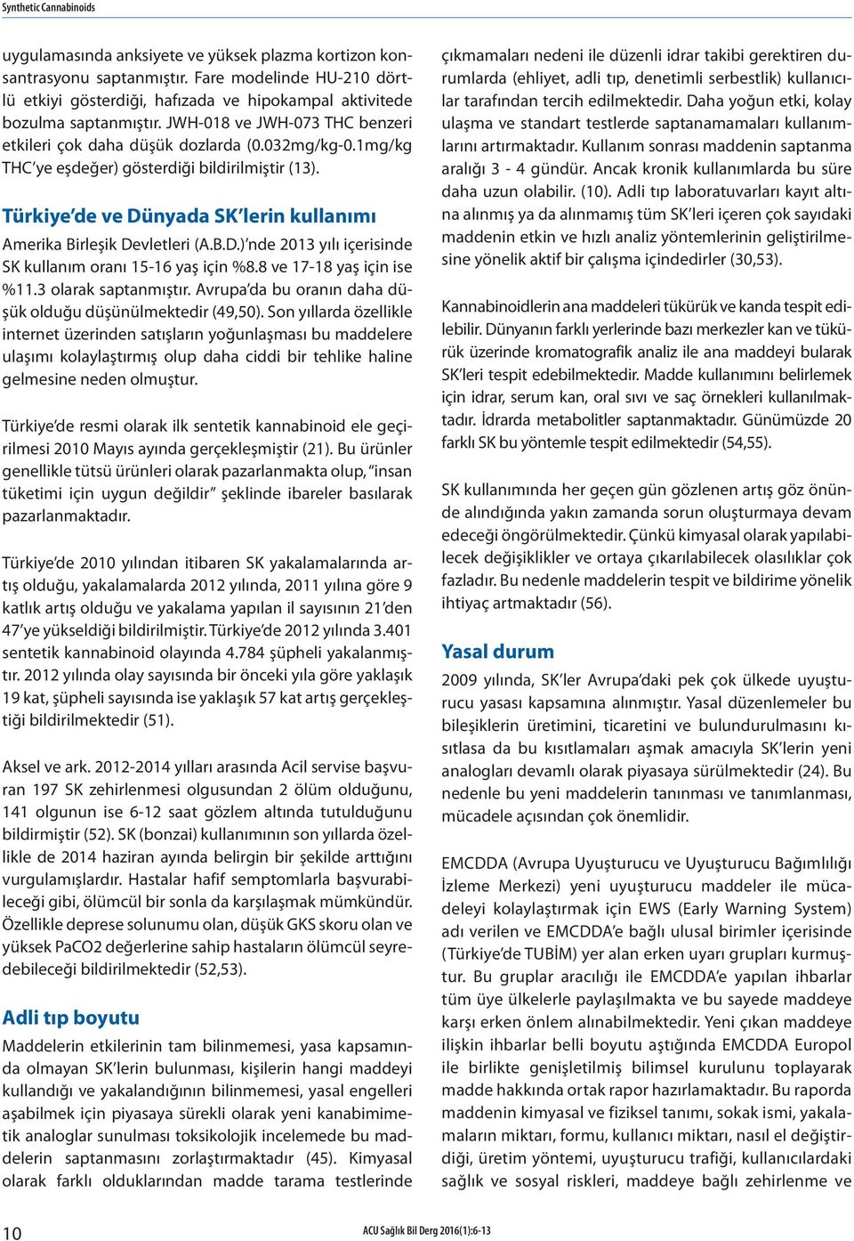 1mg/kg THC ye eşdeğer) gösterdiği bildirilmiştir (13). Türkiye de ve Dünyada SK lerin kullanımı Amerika Birleşik Devletleri (A.B.D.) nde 2013 yılı içerisinde SK kullanım oranı 15-16 yaş için %8.