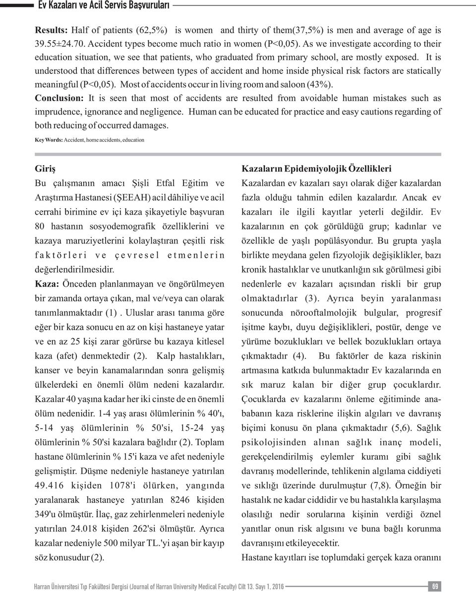 It is understood that differences between types of accident and home inside physical risk factors are statically meaningful (P 0,05). Most of accidents occur in living room and saloon (43%).