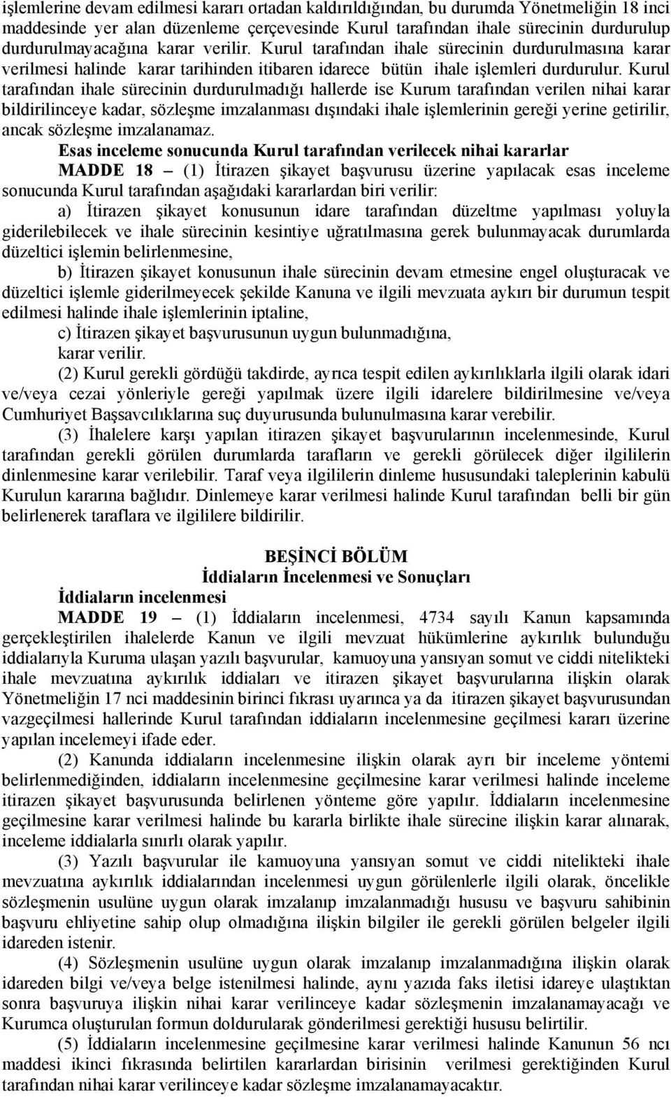 Kurul tarafından ihale sürecinin durdurulmadığı hallerde ise Kurum tarafından verilen nihai karar bildirilinceye kadar, sözleşme imzalanması dışındaki ihale işlemlerinin gereği yerine getirilir,