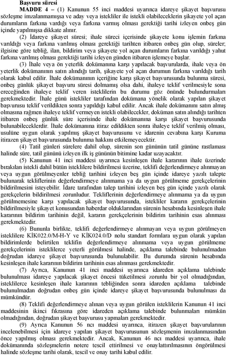 (2) İdareye şikayet süresi; ihale süreci içerisinde şikayete konu işlemin farkına varıldığı veya farkına varılmış olması gerektiği tarihten itibaren onbeş gün olup, süreler; ilgisine göre tebliğ,