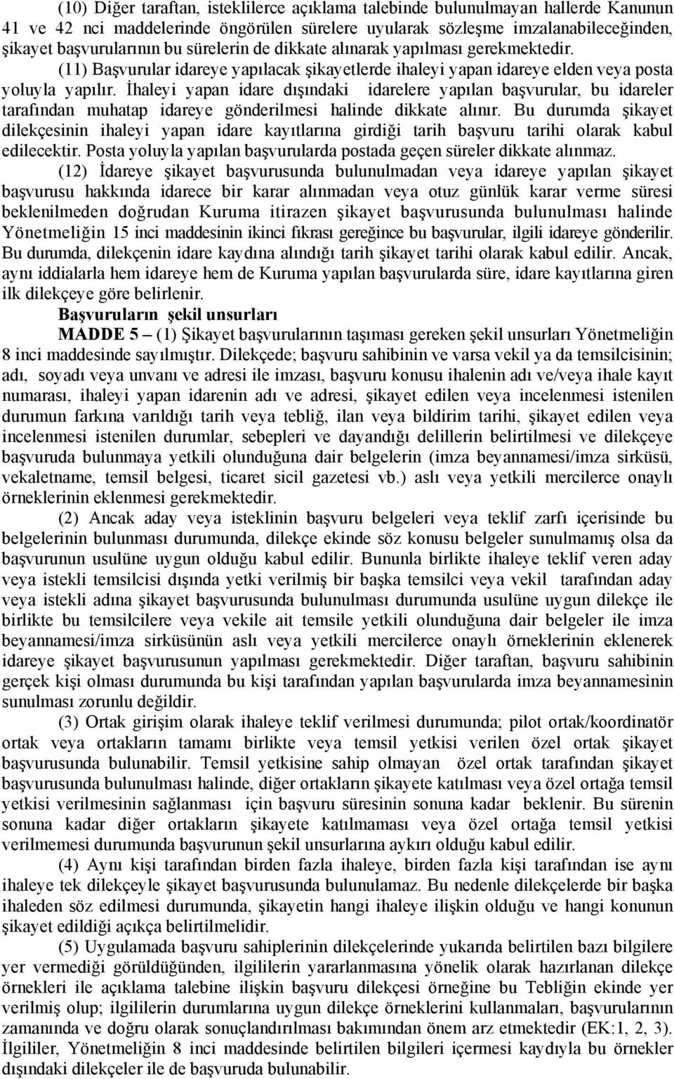 İhaleyi yapan idare dışındaki idarelere yapılan başvurular, bu idareler tarafından muhatap idareye gönderilmesi halinde dikkate alınır.