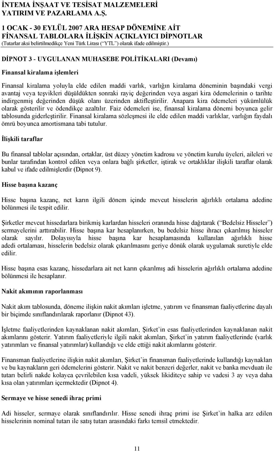 Anapara kira ödemeleri yükümlülük olarak gösterilir ve ödendikçe azaltılır. Faiz ödemeleri ise, finansal kiralama dönemi boyunca gelir tablosunda giderleştirilir.