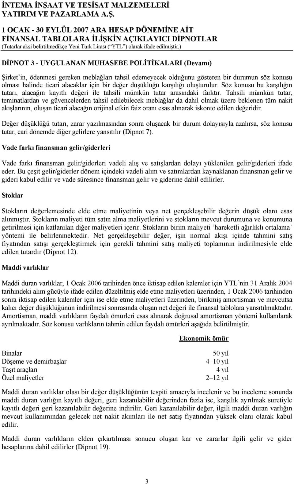 Tahsili mümkün tutar, teminatlardan ve güvencelerden tahsil edilebilecek meblağlar da dahil olmak üzere beklenen tüm nakit akışlarının, oluşan ticari alacağın orijinal etkin faiz oranı esas alınarak