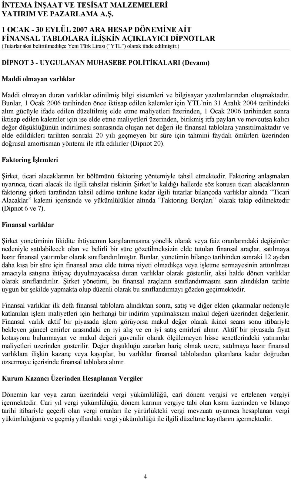 iktisap edilen kalemler için ise elde etme maliyetleri üzerinden, birikmiş itfa payları ve mevcutsa kalıcı değer düşüklüğünün indirilmesi sonrasında oluşan net değeri ile finansal tablolara