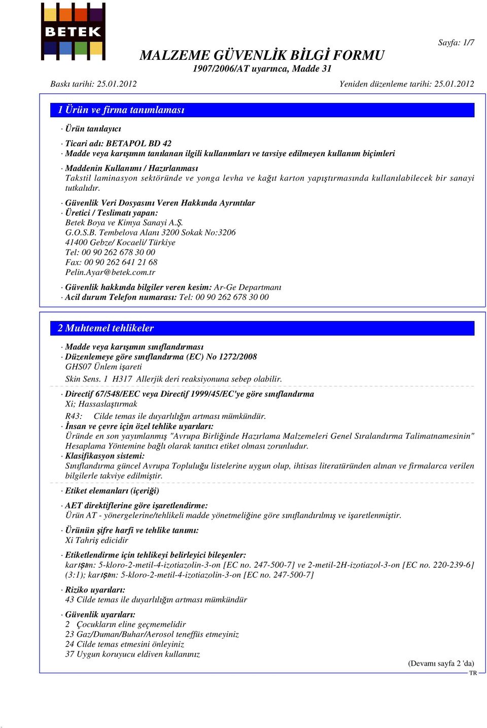 . G.O.S.B. Tembelova Alan 3200 Sokak No:3206 41400 Gebze/ Kocaeli/ Türkiye Tel: 00 90 262 678 30 00 Fax: 00 90 262 641 21 68 Pelin.Ayar@betek.com.