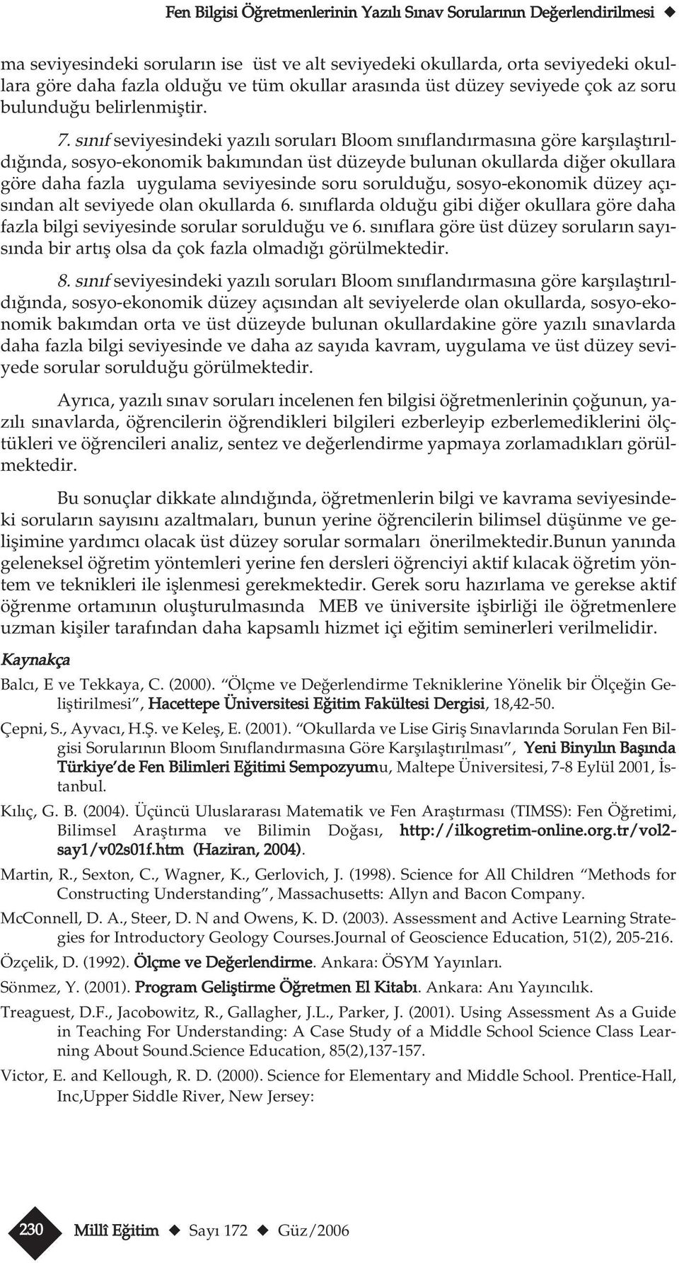 s n f seviyesindeki yaz l sorlar Bloom s n fland rmas na göre karfl laflt r ld nda, sosyo-ekonomik bak m ndan üst düzeyde blnan okllarda di er okllara göre daha fazla yglama seviyesinde sor sorld,