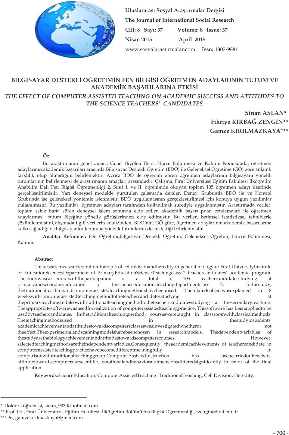 TEACHERS CANDIDATES Sinan ASLAN* Fikriye KIRBA ZENGN** Gamze KIRILMAZKAYA*** Öz Bu aratırmanın genel amacı; Genel Biyoloji Dersi Hücre Bölünmesi ve Kalıtım Konusunda, öretmen adaylarının akademik