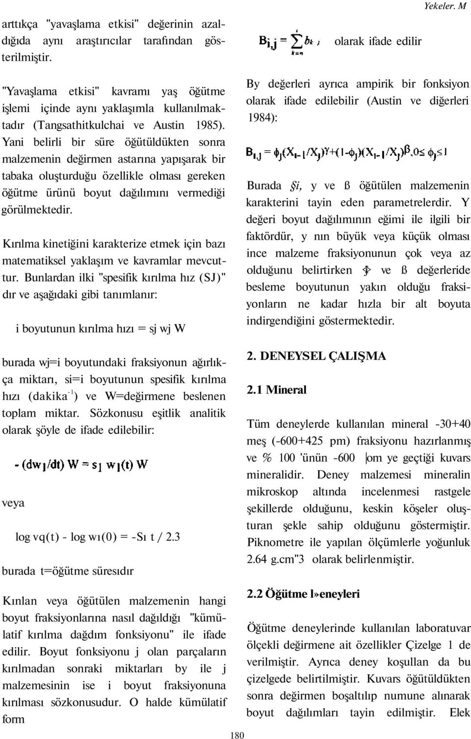 Yani belirli bir süre öğütüldükten sonra malzemenin değirmen astarına yapışarak bir tabaka oluşturduğu özellikle olması gereken öğütme ürünü boyut dağılımını vermediği görülmektedir.