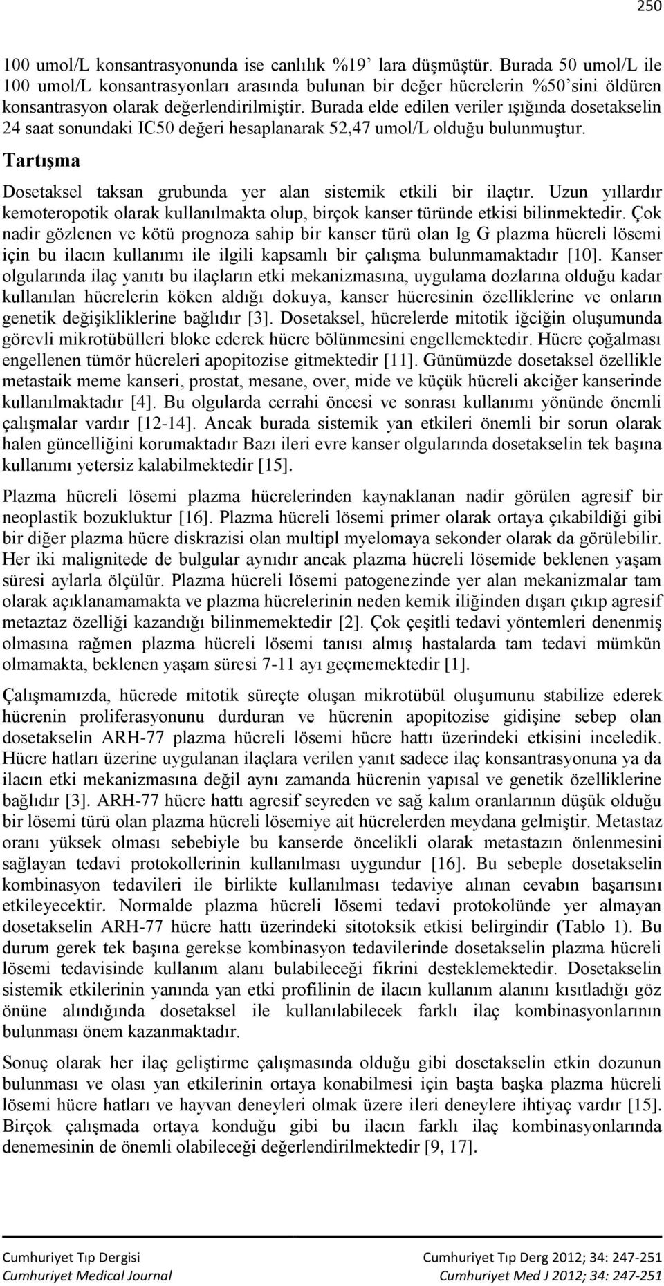 Burada elde edilen veriler ışığında dosetakselin 24 saat sonundaki IC50 değeri hesaplanarak 52,47 umol/l olduğu bulunmuştur. Tartışma Dosetaksel taksan grubunda yer alan sistemik etkili bir ilaçtır.