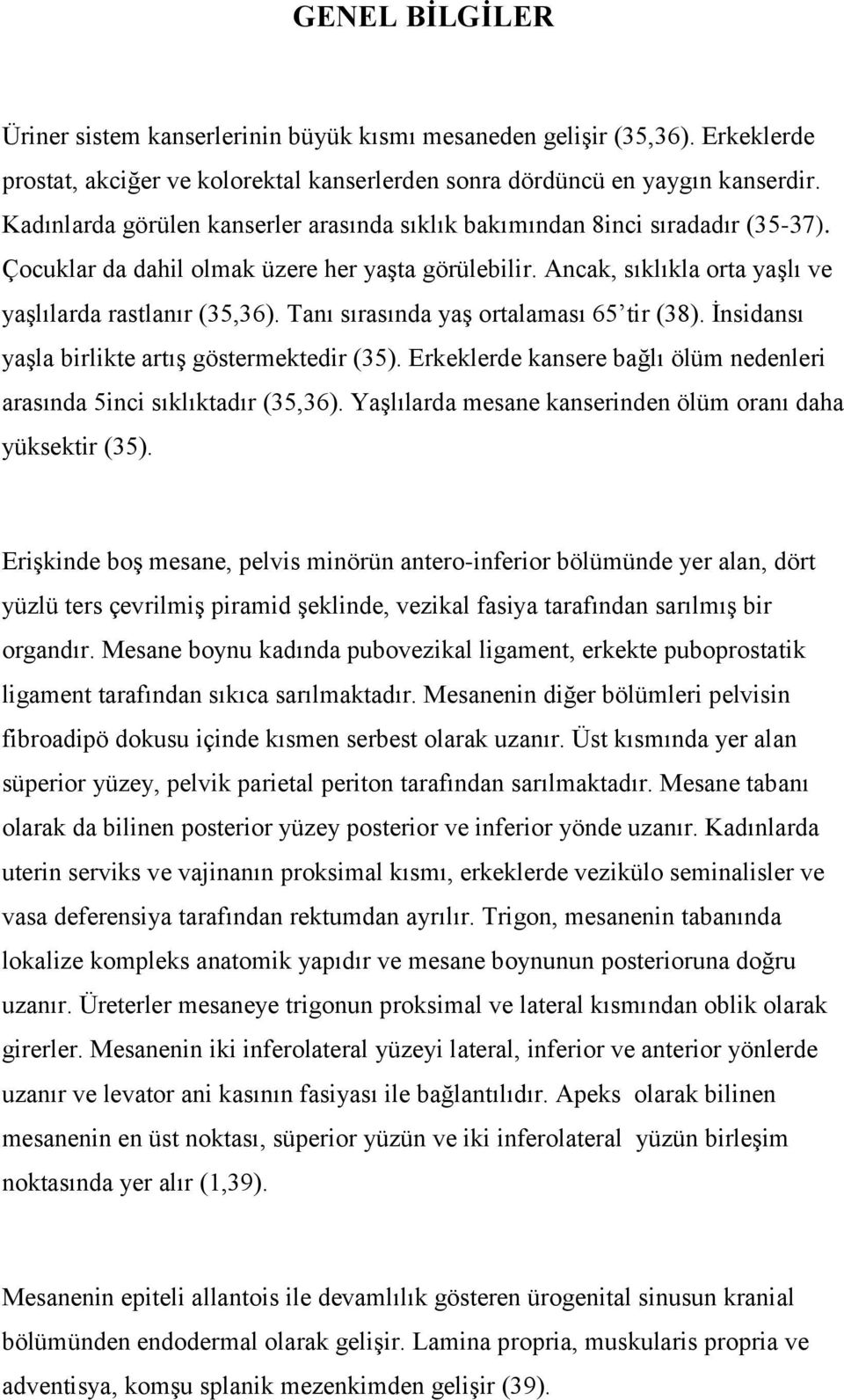 Tanı sırasında yaş ortalaması 65 tir (38). İnsidansı yaşla birlikte artış göstermektedir (35). Erkeklerde kansere bağlı ölüm nedenleri arasında 5inci sıklıktadır (35,36).