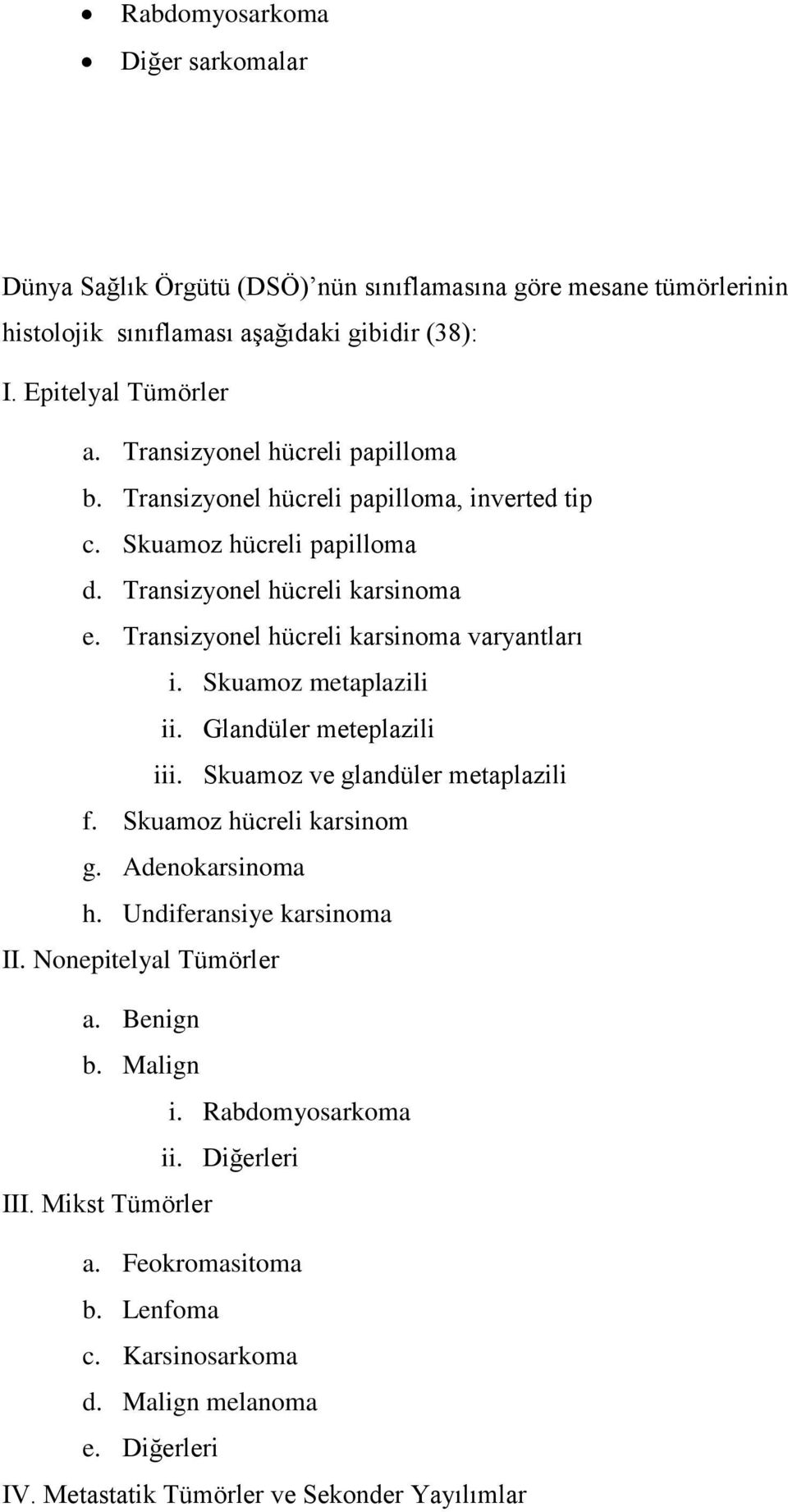 Transizyonel hücreli karsinoma varyantları i. Skuamoz metaplazili ii. Glandüler meteplazili iii. Skuamoz ve glandüler metaplazili f. Skuamoz hücreli karsinom g. Adenokarsinoma h.