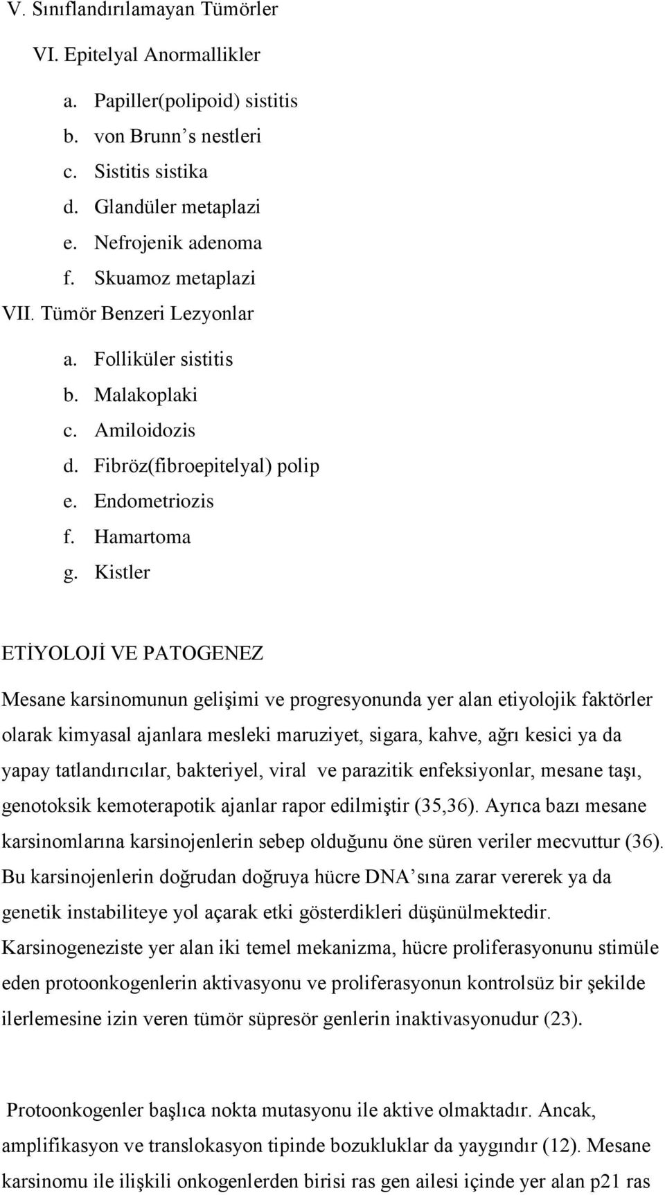 Kistler ETİYOLOJİ VE PATOGENEZ Mesane karsinomunun gelişimi ve progresyonunda yer alan etiyolojik faktörler olarak kimyasal ajanlara mesleki maruziyet, sigara, kahve, ağrı kesici ya da yapay