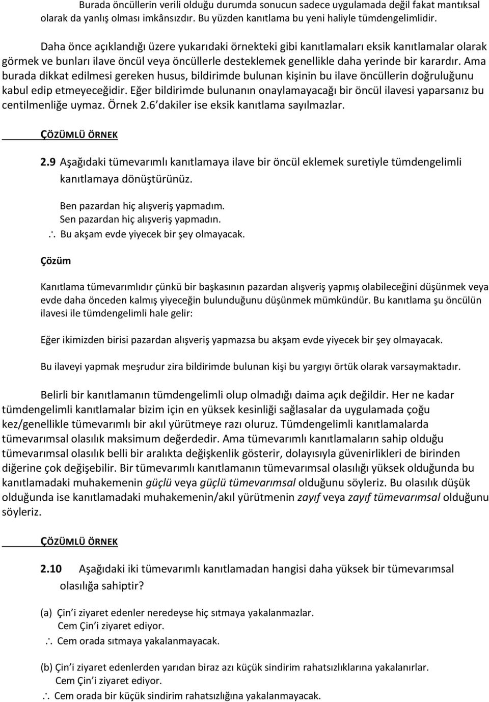 Ama burada dikkat edilmesi gereken husus, bildirimde bulunan kişinin bu ilave öncüllerin doğruluğunu kabul edip etmeyeceğidir.