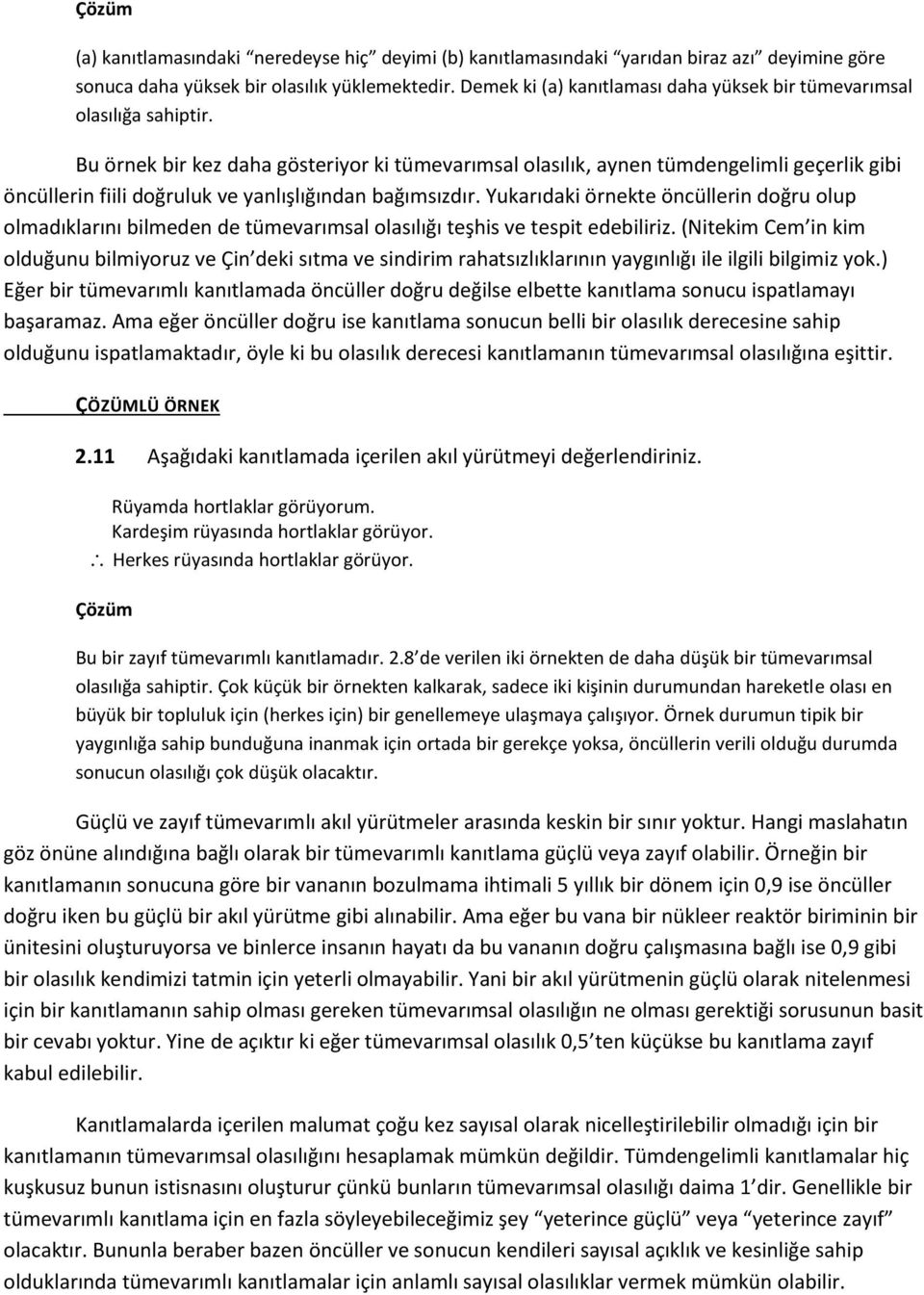 Bu örnek bir kez daha gösteriyor ki tümevarımsal olasılık, aynen tümdengelimli geçerlik gibi öncüllerin fiili doğruluk ve yanlışlığından bağımsızdır.