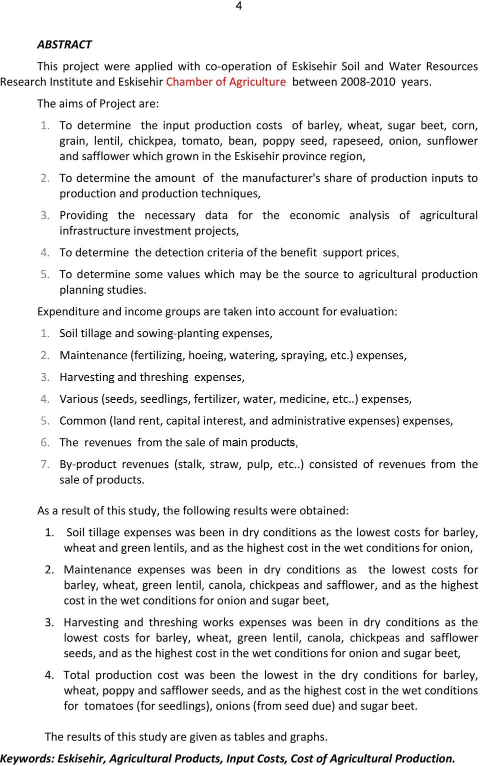 To determine the input production costs of barley, wheat, sugar beet, corn, grain, lentil, chickpea, tomato, bean, poppy seed, rapeseed, onion, sunflower and safflower which grown in the Eskisehir