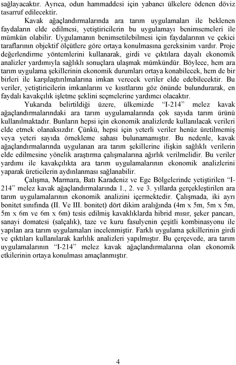 Uygulamanın benimsetilebilmesi için faydalarının ve çekici taraflarının objektif ölçütlere göre ortaya konulmasına gereksinim vardır.