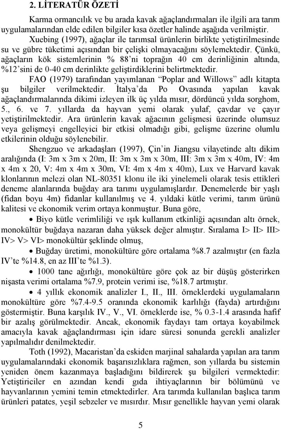 Çünkü, ağaçların kök sistemlerinin % 88 ni toprağın 40 cm derinliğinin altında, %12 sini de 0-40 cm derinlikte geliştirdiklerini belirtmektedir.