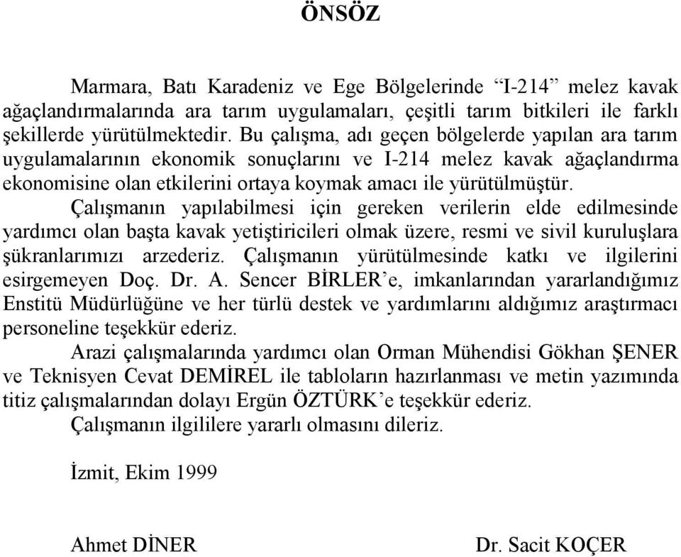 Çalışmanın yapılabilmesi için gereken verilerin elde edilmesinde yardımcı olan başta kavak yetiştiricileri olmak üzere, resmi ve sivil kuruluşlara şükranlarımızı arzederiz.