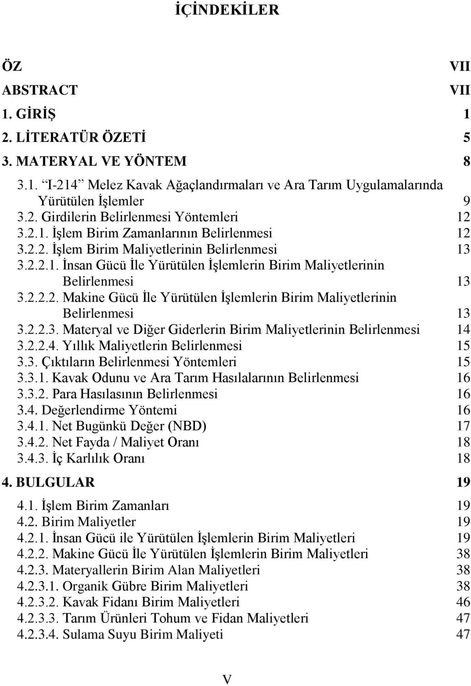 2.2.3. Materyal ve Diğer Giderlerin Birim Maliyetlerinin Belirlenmesi 14 3.2.2.4. Yıllık Maliyetlerin Belirlenmesi 15 3.3. Çıktıların Belirlenmesi Yöntemleri 15 3.3.1. Kavak Odunu ve Ara Tarım Hasılalarının Belirlenmesi 16 3.