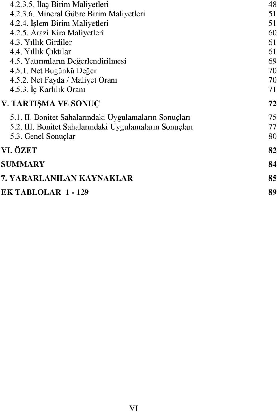 Net Fayda / Maliyet Oranı 70 4.5.3. İç Karlılık Oranı 71 V. TARTIŞMA VE SONUÇ 72 5.1. II. Bonitet Sahalarındaki Uygulamaların Sonuçları 75 5.