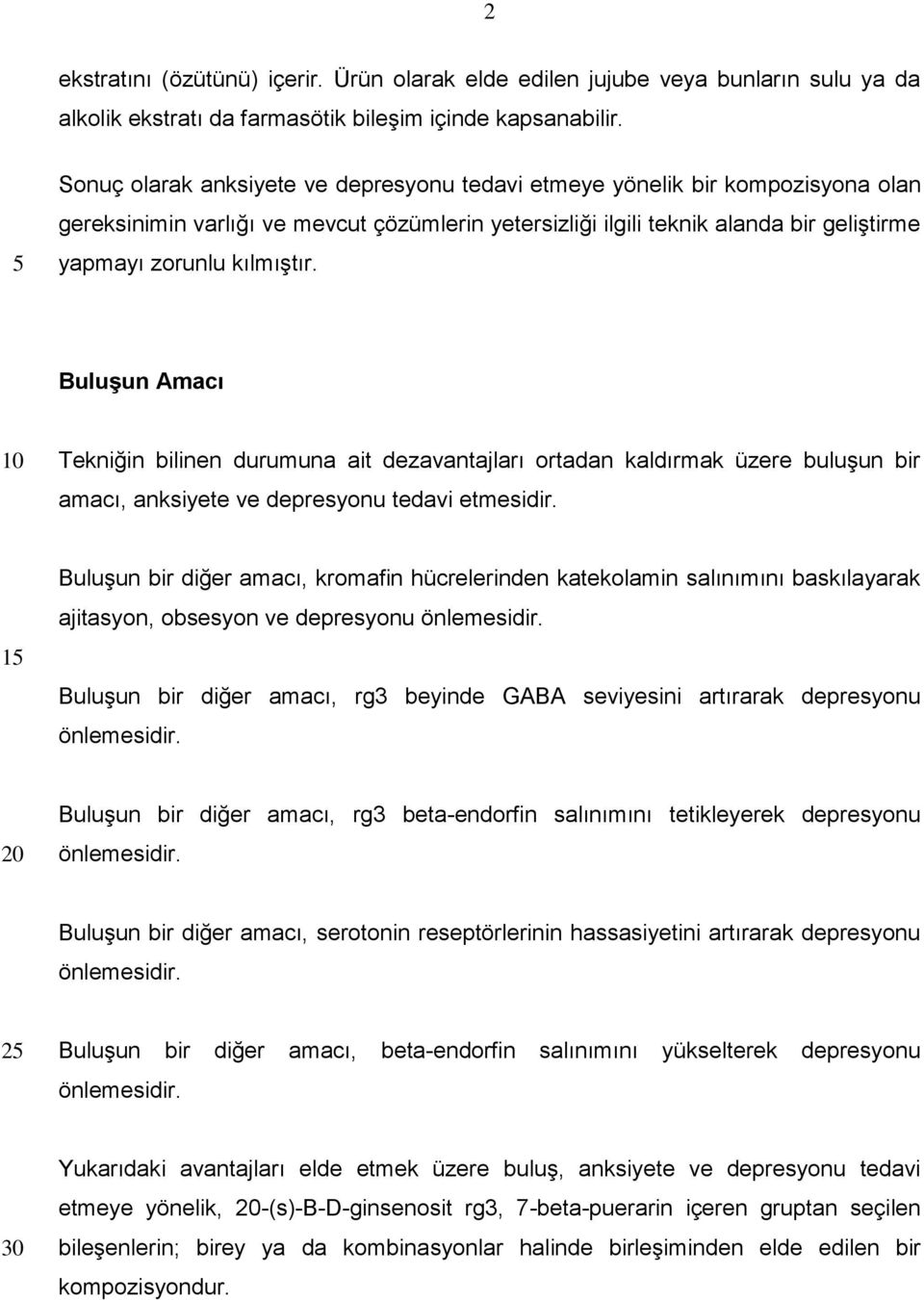 Buluşun Amacı Tekniğin bilinen durumuna ait dezavantajları ortadan kaldırmak üzere buluşun bir amacı, anksiyete ve depresyonu tedavi etmesidir.