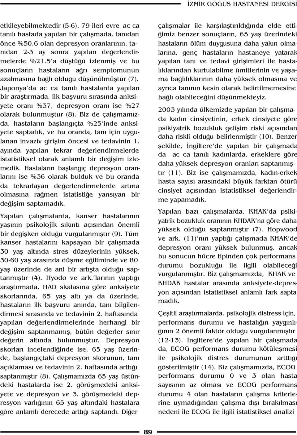 Japonya da ac ca tan l hastalarda yap lan bir araflt rmada, ilk baflvuru s ras nda anksiyete oran %37, depresyon oran ise %27 olarak bulunmufltur (8).